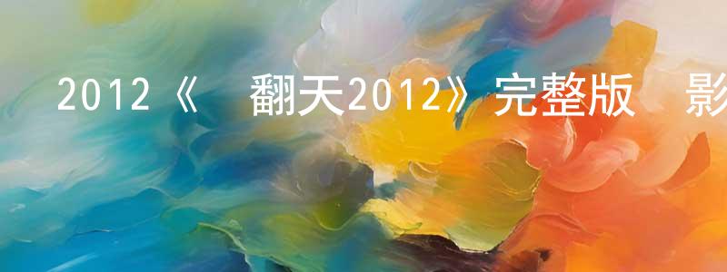 儲鳳鳴發布2012《樂翻天2012》完整版電影/在線觀看/百度云-美劇天堂